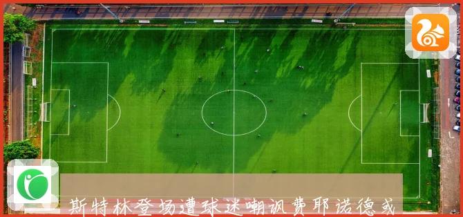 斯特林登场遭球迷嘲讽费耶诺德或将体面解约