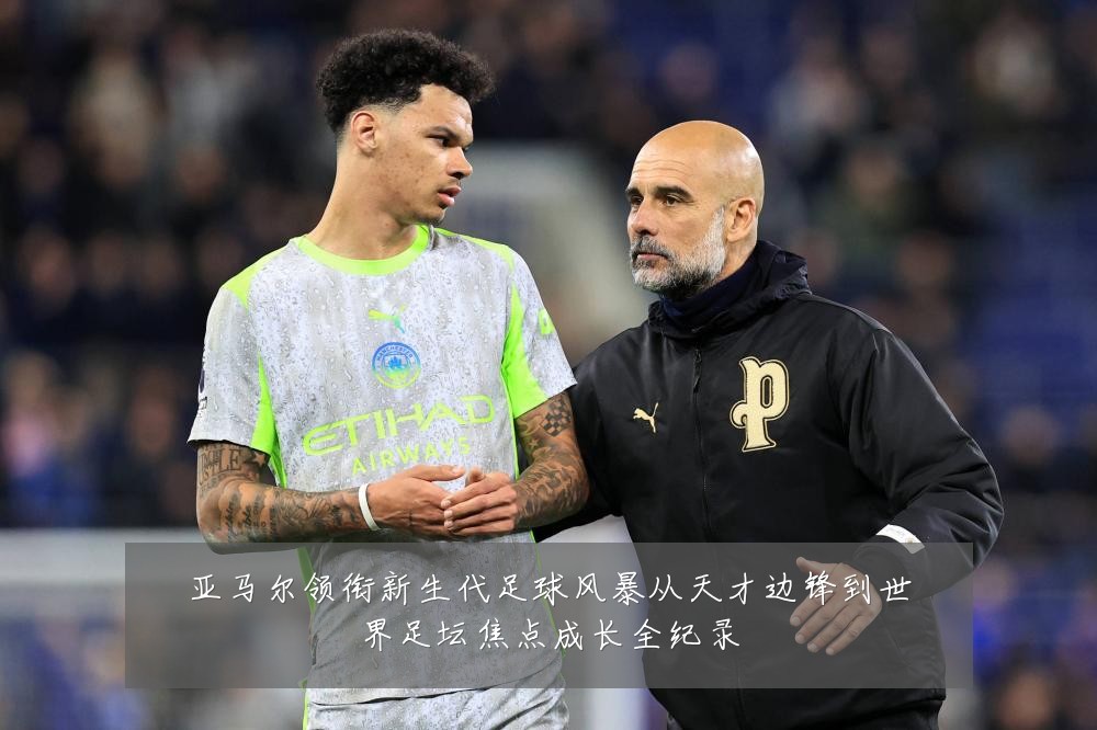 亚马尔领衔新生代足球风暴从天才边锋到世界足坛焦点成长全纪录